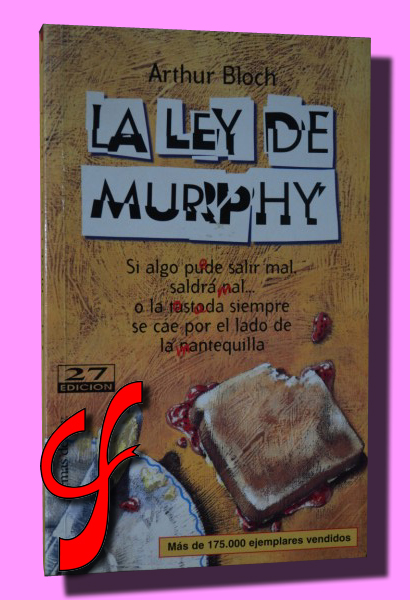 LA LEY DE MURPHY. Si algo puede salir mal, saldr mal... O la tostada siempre se cae por el lado de la mantequilla